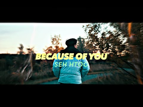 Seh Htoo - Because Of You ( Music Video ) Prod-Nj Beatz