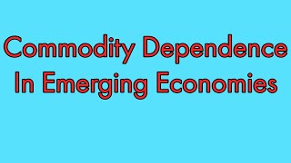 Commodity Dependence in Emerging Economies Analyzing Factors in Countries Growth Trade & Development