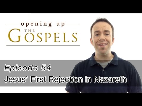 Episode 54, Jesus' First Rejection in Nazareth - Opening Up the Gospels