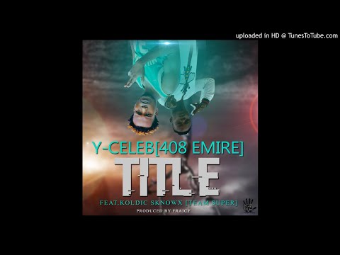 Y Celeb ( 408 Empire ）ft Koldic Sknowx - Title Prod Fraicy