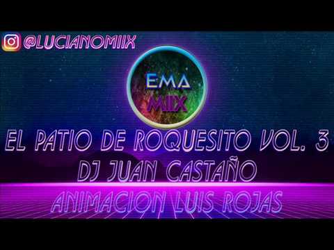 EL PATIO DE ROQUESITO VOL 3 Dj Juan Castaño Animacion Luis Rojas