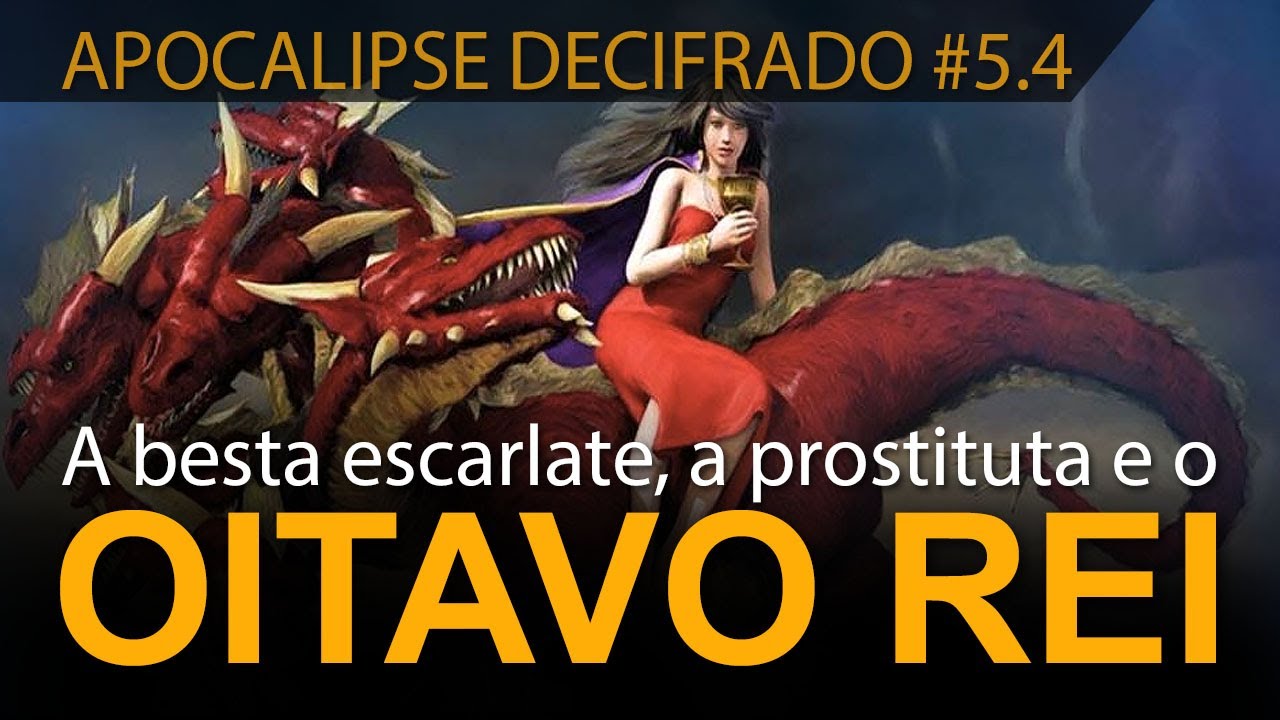 APOCALIPSE DECIFRADO #5.4: A besta escarlate, a prostituta e o oitavo rei