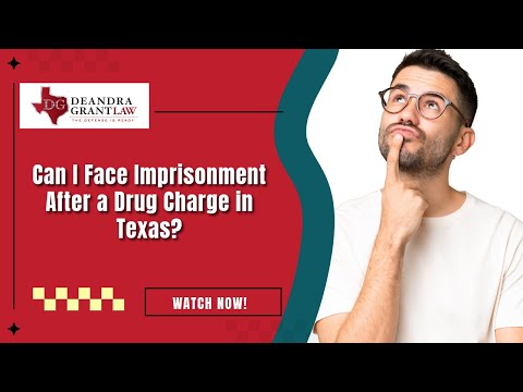 Can I Face Imprisonment After a Drug Charge in Texas? | Learn Your Rights Now with Deandra Grant Law