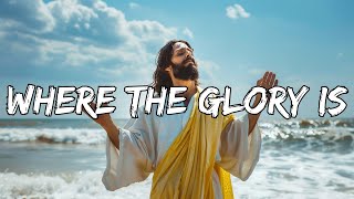 Where The Glory Is (Lyrics) ~ Worship in : 80s - 90s