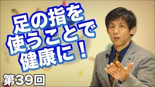 第39回 足の指を使うことで健康に！