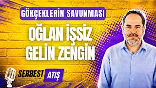 GÖKÇEKLERİN SAVUNMASI: OĞLAN İŞSİZ, GELİN ZENGİN [SERBEST ATIŞ]