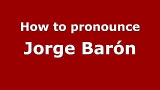 How to pronounce Jorge Bar&oacute;n