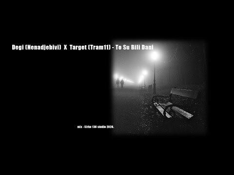 Degi (Nenadjebivi)  X  Target (Tram11)  -  To Su Bili Dani