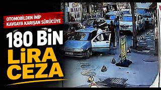  Otomobilden İnip Kavgaya Karışan Sürücüye 180 Bin Lira Ceza