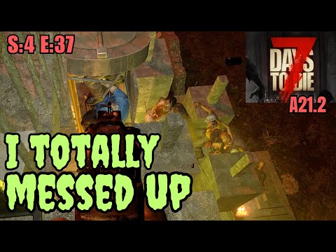 7 Days To Die (Gameplay) S:4 E:37 - I Totally Messed Up