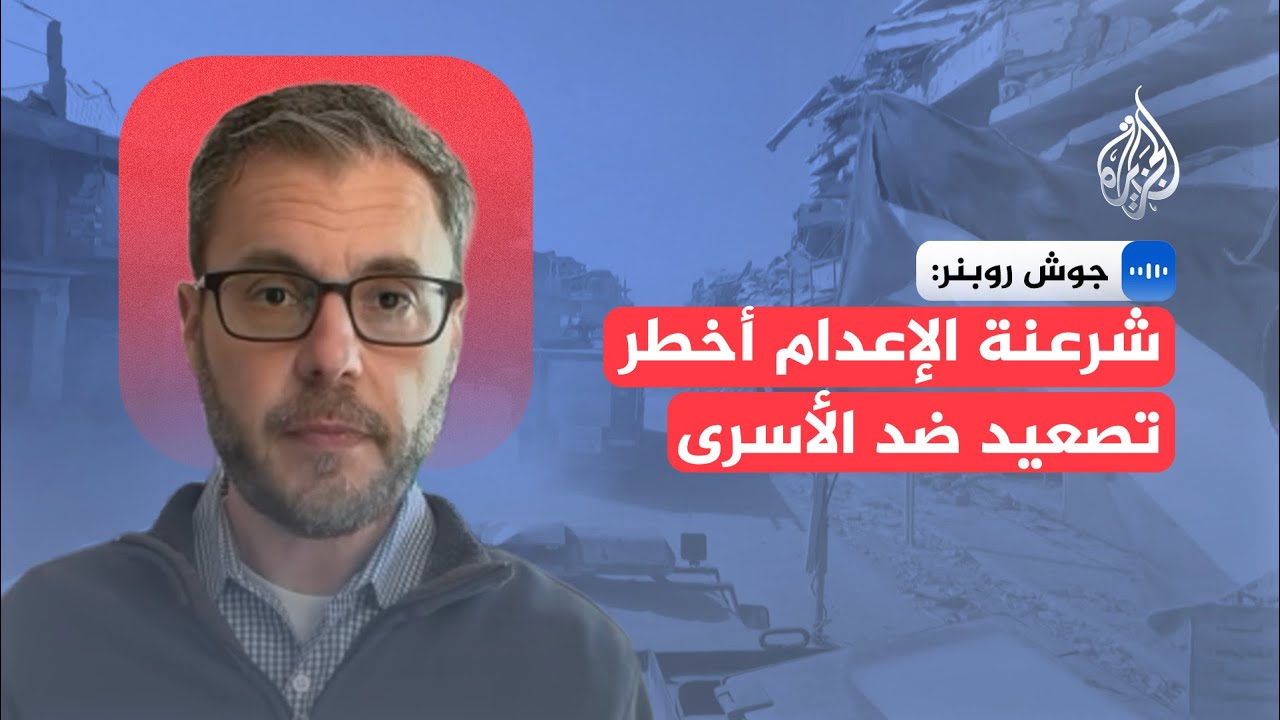 جوش روبنر: إسرائيل تمضي نحو شرعنة الإعدام القضائي للمعتقلين الفلسطينيين