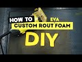 How to Custom Carve Foam with EVA + a Trim Router!