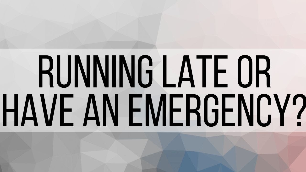 3. What to do if You Are Running Late/Emergency Comes Up