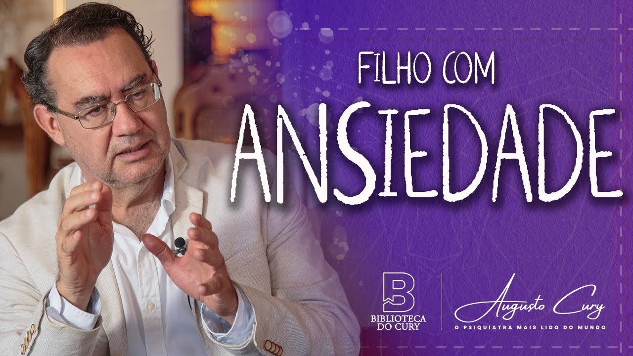 Como Lidar com Filho Ansioso? | Biblioteca Do Cury | Augusto Cury