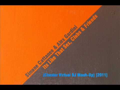 Simone Cattaneo & Alex Gardini - It's Like That Sex, Clubs & Friends (Chester Virtual DJ Mash-Up)