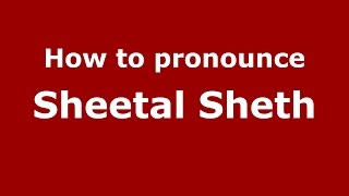 How to pronounce Sheetal Sheth