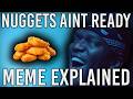 These Nuggets Ain T Ready Meme EXPLAINED
