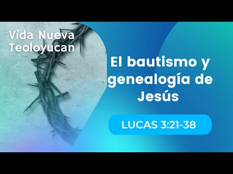 El bautismo y genealogía de Jesús [Lucas 3:21-38]