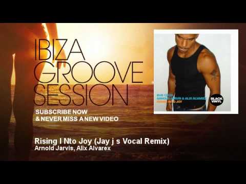 Arnold Jarvis, Alix Alvarex - Rising I Nto Joy - Jay j s Vocal Remix - IbizaGrooveSession