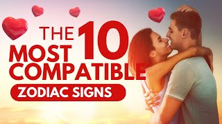The 10 Most Compatible Zodiac Signs