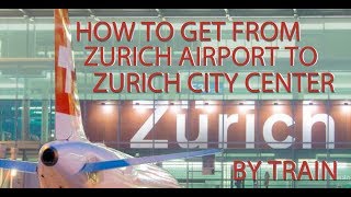HOW TO GET FROM ZURICH AIRPORT TO CITY CENTER BY TRAIN