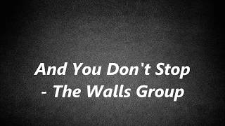 And You Don&#39;t Stop - The Walls Group (Lyrics)