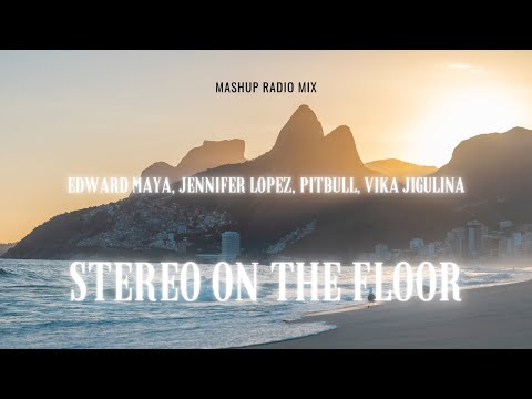 Edward Maya, Jennifer Lopez, Pitbull, Vika Jigulina - STEREO ON THE FLOOR (mashup radio mix)