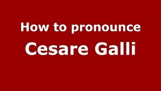 How to pronounce Cesare Galli
