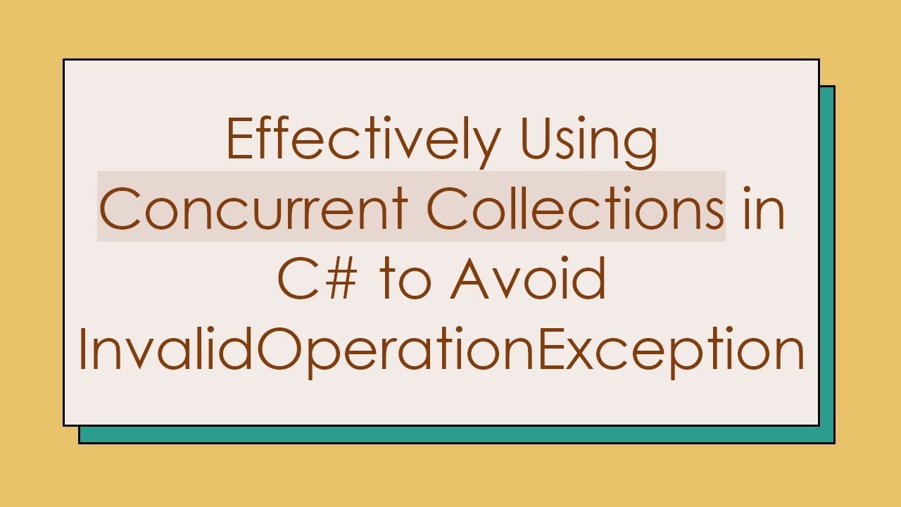Effectively Using Concurrent Collections in C# to Avoid InvalidOperationException