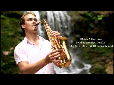 J Reina,A Guererro,Syntheticsax feat  DeniZa   Oig 2012 DJ V1t & DJ Ramis Remix