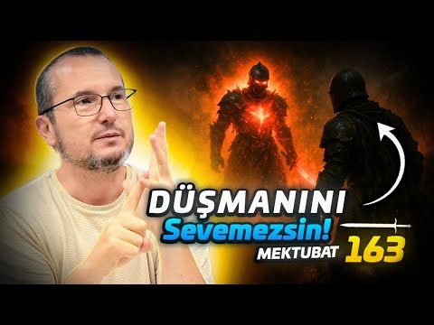 Düşmanını sevemezsin! - Mektubat 163 / Kerem Önder