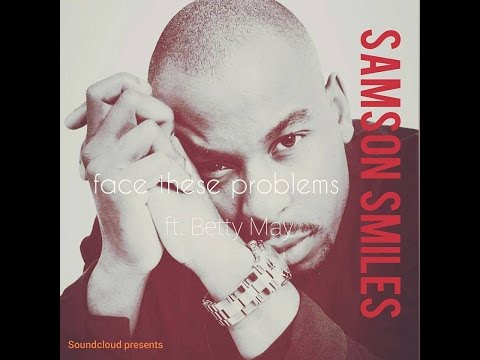Samson Smiles - Face These Problems ft. Betty May