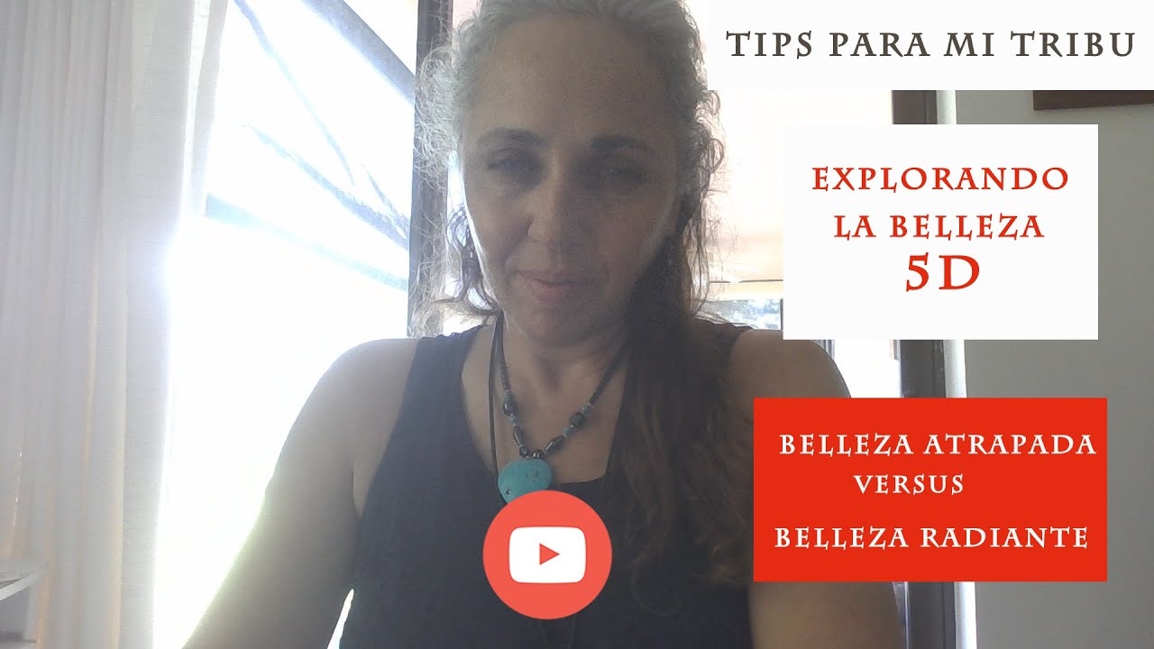 Tips para mi tribu-#4.Explorando la belleza 5D- Cultivando una nueva belleza. Belleza espiritual.
