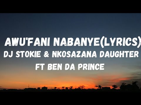 Dj Stokie & Nkosazana daughter.ft Ben Da prince -Awu'fani_Nabanye(Lyrics)