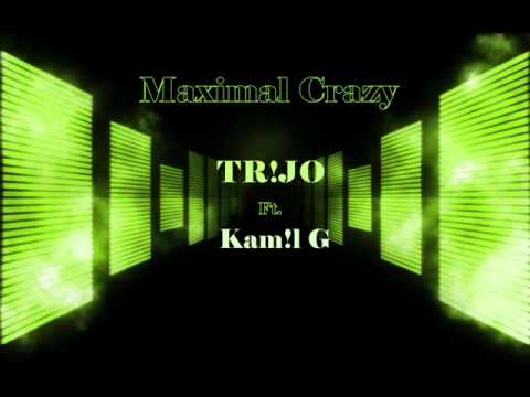 TR!JO Ft. Kam!l G - Maximal Crazy