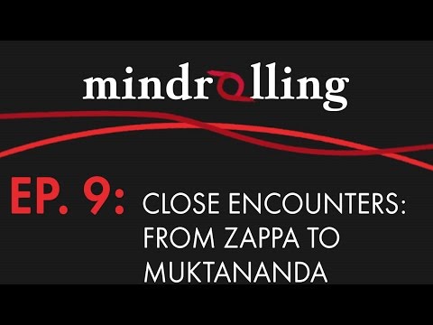 Mindrolling – Episode 9 – Close Encounters: From Zappa to Muktananda