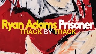 Ryan Adams talks through new album 'Prisoner' - Track by Track