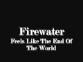 Firewater - Feels Like The End Of The World