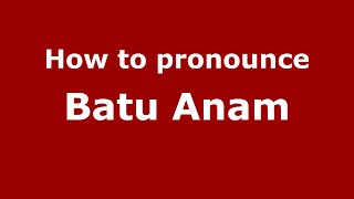 How to pronounce Batu Anam