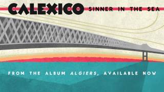 Calexico - &quot;Sinner In The Sea&quot;