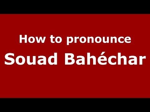 How to pronounce Souad Bahéchar (Arabic/Morocco) - PronounceNames.com