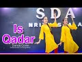 Is Qadar Dance Video | Darshan Raval | Sadiq Akhtar Choreography | Tulsi Kumar | Sachet-Parampara