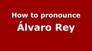How to pronounce Álvaro Rey
