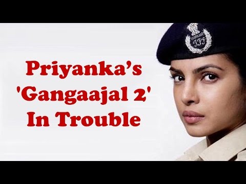 Priyanka Chopra starrer Movie ''Gangaajal 2â€²' in trouble