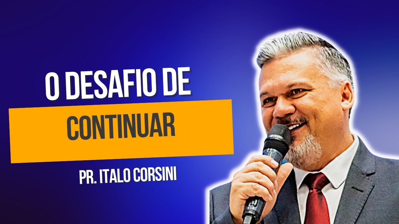 O DESAFIO DE CONTINUAR - PR. ITALO CORSINI