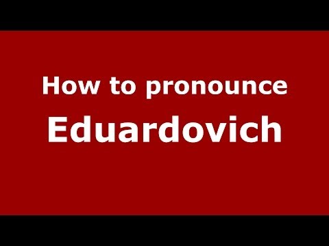 How to pronounce Eduardovich (Russian/Russia) - PronounceNames.com