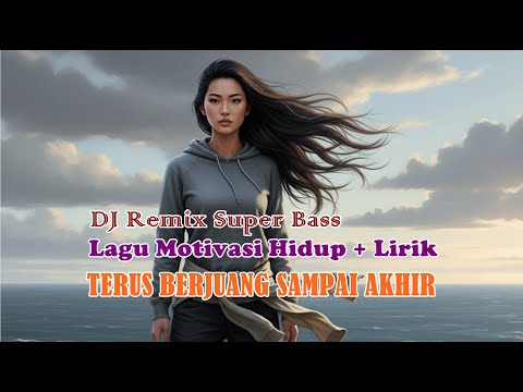 Terus Berjuang Sampai Akhir – Lagu Motivasi Hidup Terbaru | DJ Remix Super Bass + Lirik Lagu