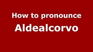 How to pronounce Aldealcorvo