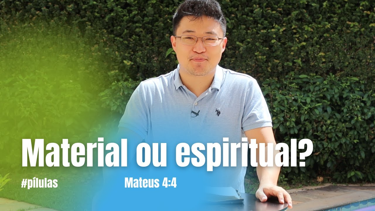 MATERIAL OU ESPIRITUAL? (Mateus 4:4) | pílulas