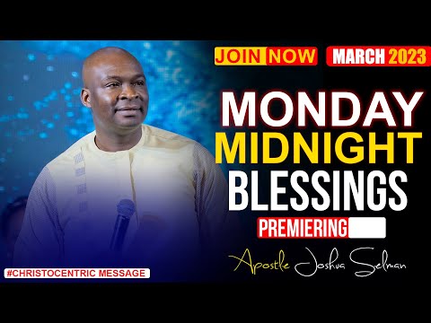 MONDAY MIDNIGHT BLESSINGS, 6TH MARCH 2023 - Apostle Joshua Selman Good Word